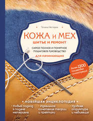 Кожа и мех. Шитье и ремонт. Самое полное и понятное пошаговое руководство для начинающих. Новейшая энциклопедия