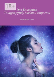 Танцую румбу любви и страсти. Эротические стихи