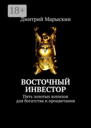 Восточный инвестор. Пять золотых копилок для богатства и процветания