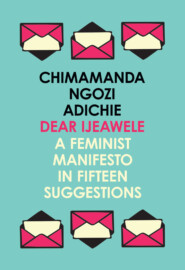 Dear Ijeawele, or a Feminist Manifesto in Fifteen Suggestions