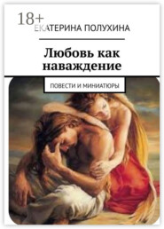 Любовь как наваждение. Повести и миниатюры