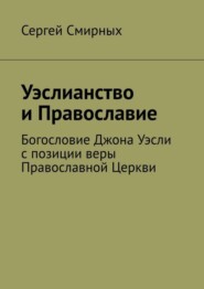 Уэслианство и Православие. Богословие Джона Уэсли с позиции веры Православной Церкви