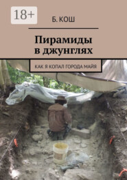 Пирамиды в джунглях. Как я копал города майя