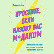 Простите, если назову вас м*даком. Как научиться играть по мужским правилам и побеждать в любви