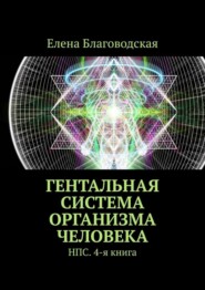 Гентальная система организма человека. НПС. 4-я книга
