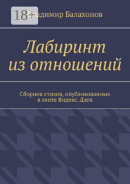 Лабиринт из отношений. Сборник стихов, опубликованных в ленте Яндекс.Дзен