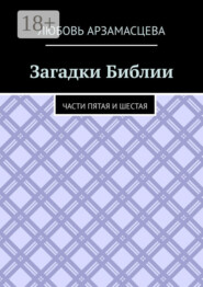 Загадки Библии. Части пятая и шестая