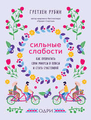 Сильные слабости. Как превратить свои минусы в плюсы и стать счастливой