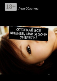 Отсекай все лишнее, или Я хочу умереть!