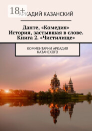 Данте, «Комедия». История, застывшая в слове. Книга 2. «Чистилище». Комментарии Аркадия Казанского