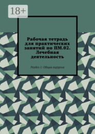 Рабочая тетрадь для практических занятий по ПМ.02. Лечебная деятельность. Раздел 1: Общая хирургия