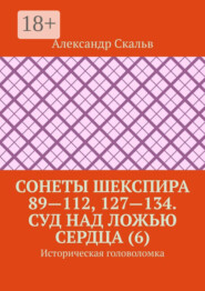 Сонеты Шекспира 89—112, 127—134. Суд над ложью сердца (6). Историческая головоломка