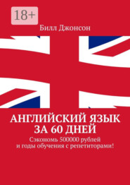 Английский язык за 60 дней. Сэкономь 500000 рублей и годы обучения с репетиторами!