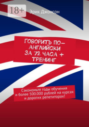 Говорить по-английски за 72 часа + тренинг. Сэкономьте годы обучения и более 500.000 рублей на курсах и дорогих репетиторах!