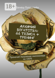 Алхимия Богатства: 44 тезиса + тренинг. Прокачай мышление миллионера на 100%
