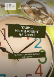 Тайм-менеджмент на 200%! Тренинг: сделай в сутках 100 часов!