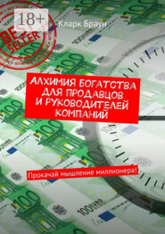 Алхимия богатства для продавцов и руководителей компаний. Прокачай мышление миллионера!
