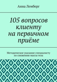 105 вопросов клиенту на первичном приёме. Методическое указание специалисту по снижению массы тела