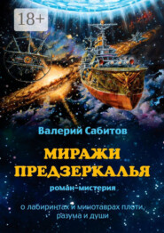 Миражи Предзеркалья. Роман-мистерия. О лабиринтах и минотаврах плоти, разума и души