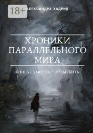 Хроники параллельного мира. Книга 1. Умереть, чтобы жить