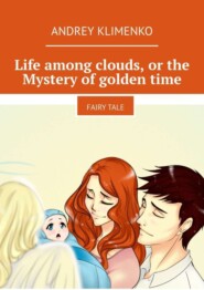 Life among clouds, or the Mystery of golden time. Fairy tale