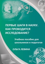 Первые шаги в науку. Как проводится исследование? Учебное пособие для школьников и педагогов