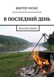 В ПОСЛЕДНИЙ ДЕНЬ. Рассказы геолога