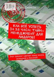 Как всё успеть за 24 часа: тайм-менеджмент для лидеров! Этот тренинг сделает вашу жизнь успешной и богатой!