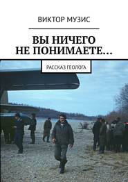 ВЫ НИЧЕГО НЕ ПОНИМАЕТЕ… Рассказ геолога