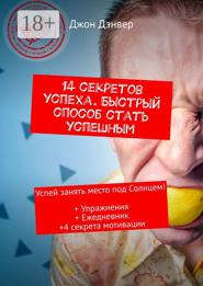 14 секретов успеха. Быстрый способ стать успешным. Успей занять место под Солнцем! + Упражнения + Ежедневник + 4 секрета мотивации