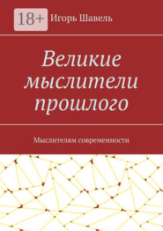 Великие мыслители прошлого. Мыслителям современности