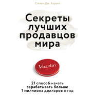 Секреты лучших продавцов мира. 21 способ начать зарабатывать больше 1 миллиона долларов в год