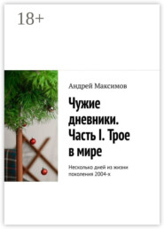 Чужие дневники. Часть I. Трое в мире. Несколько дней из жизни поколения 2004-х