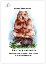 Ёжиться или жить. Как подружить разум с чувствами и быть счастливым