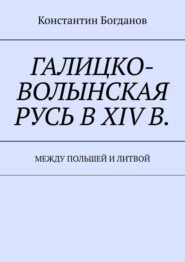 Галицко-Волынская Русь в XIV в. Между Польшей и Литвой
