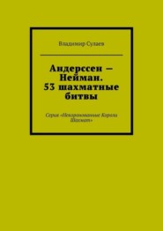 Андерссен – Нейман. 53 шахматные битвы. Серия «Некоронованные Короли Шахмат»
