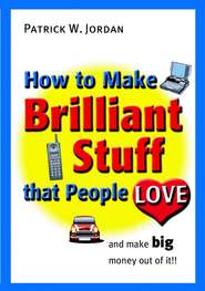 How to Make Brilliant Stuff That People Love ... and Make Big Money Out of It