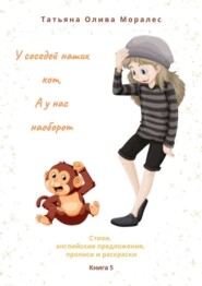 У соседей наших кот, а у нас наоборот. Стихи, английские предложения, прописи и раскраски. Книга 5