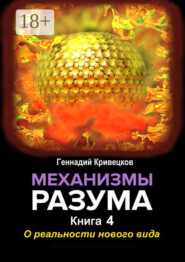 Механизмы разума. Книга 4. О реальности нового вида