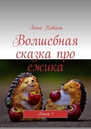 Волшебная сказка про ежика. Книга 1