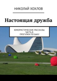 Настоящая дружба. Юмористические рассказы. Часть 8. Прогулки по Баку