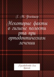 Некоторые факты о гигиене полости рта при ортодонтическом лечении. Руководство для врачей