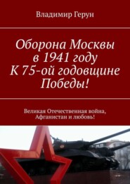 Оборона Москвы в 1941 году. К 75-ой годовщине Победы! Великая Отечественная война, Афганистан и любовь!