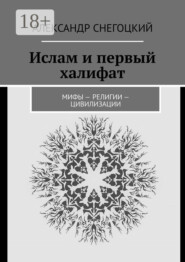 Ислам и первый халифат. Мифы – религии – цивилизации