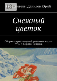 Снежный цветок. Сборник произведений учеников школы №10 г. Кирово-Чепецка