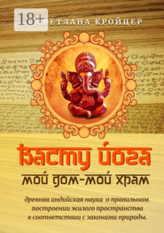 Васту Йога: Мой дом – Мой Храм. Древняя ведическая астрология