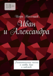 Иван и Александра. Романтическая поэма о любви, вере и надежде