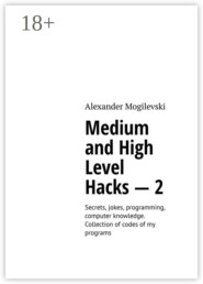 Medium and high level hacks – 2. Secrets, jokes, programming, computer knowledge. Collection of codes of my programs