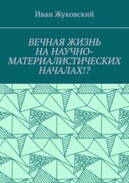 Вечная жизнь на научно-материалистических началах!?