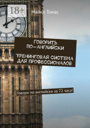 Говорить по-английски. Тренинговая система для профессионалов. Говори по-английски за 72 часа!